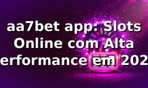 aa7bet app: Slots Online com Alta Performance em 2026 🎰